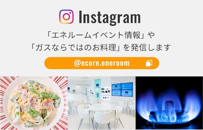 Instagram 「エネルームイベント情報」や「ガスならではのお料理」を発信します