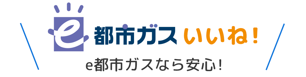 e都市ガスいいね！e都市ガスなら安心！