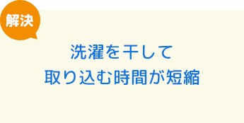 洗濯を干して取り込む時間が短縮