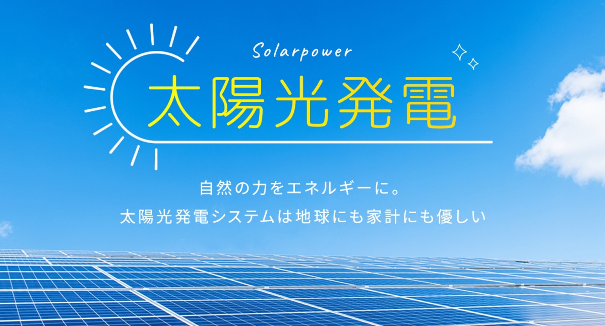 太陽光発電 自然の力をエネルギーに。太陽光発電システムは地球にも家計にも優しい