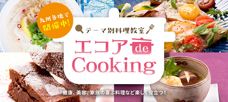 テーマ別料理教室 エコアでCooking 九州各地で開催中！健康、美容、家族の喜ぶ料理など楽しく役立つ！